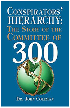 Dr. John Coleman's amazing book: Conspirators' Hierarchy: The Story of the Committee of 300 Dr. John Coleman's amazing book: Conspirators' Hierarchy: The Story of the Committee of 300