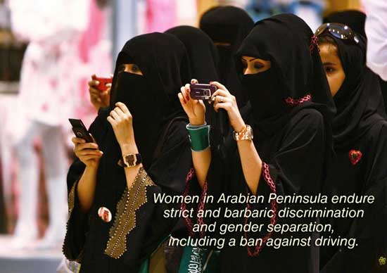 Women in Arabian Peninsula endure strict and barbaric discrimination and gender separation, including a ban against driving.