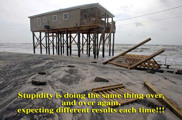 Stupidity is doing the same thing over, and over again, expecting different results each time.