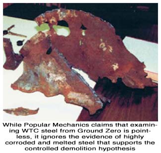 While Popular Mechanics claims that examining WTC steel from Ground Zero is pointless, it ignores the evidence of highly corroded and melted steel that supports the controlled demolition hypothesis